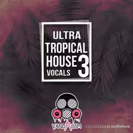 Vandalism Ultra Tropical House Vocals 3 [WAV, MiDi]
